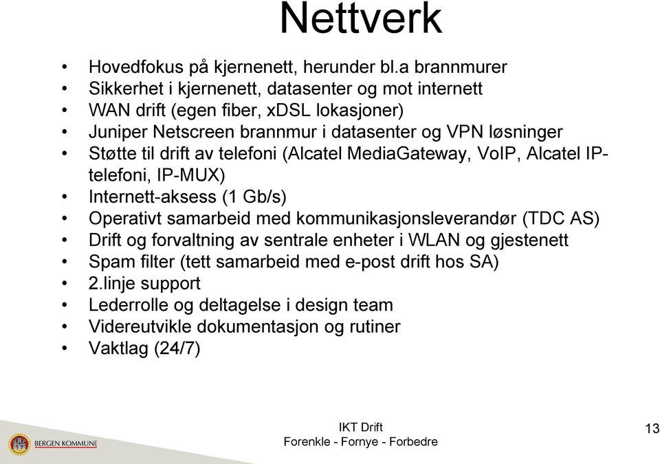 løsninger Støtte til drift av telefoni (Alcatel MediaGateway, VoIP, Alcatel IPtelefoni, IP-MUX) Internett-aksess (1 Gb/s) Operativt samarbeid med