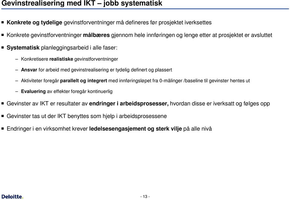 Aktiviteter foregår parallelt og integrert med innføringsløpet fra 0-målinger /baseline til gevinster hentes ut Evaluering av effekter foregår kontinuerlig Gevinster av IKT er resultater av endringer