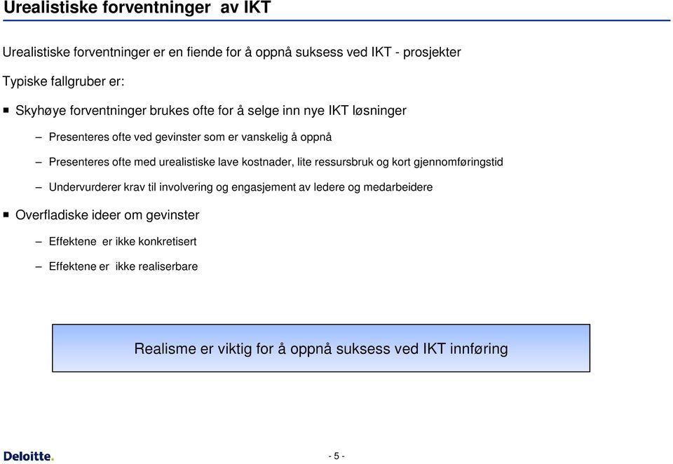 urealistiske lave kostnader, lite ressursbruk og kort gjennomføringstid Undervurderer krav til involvering og engasjement av ledere og