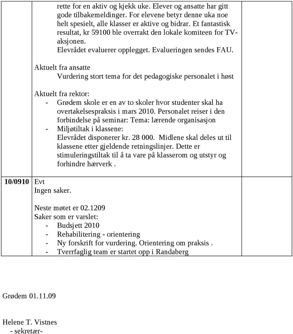 Aktuelt fra ansatte Vurdering stort tema for det pedagogiske personalet i høst Aktuelt fra rektor: - Grødem skole er en av to skoler hvor studenter skal ha overtakelsespraksis i mars 2010.