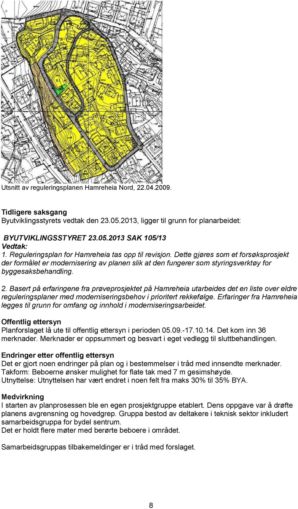 Basert på erfaringene fra prøveprosjektet på Hamreheia utarbeides det en liste over eldre reguleringsplaner med moderniseringsbehov i prioritert rekkefølge.