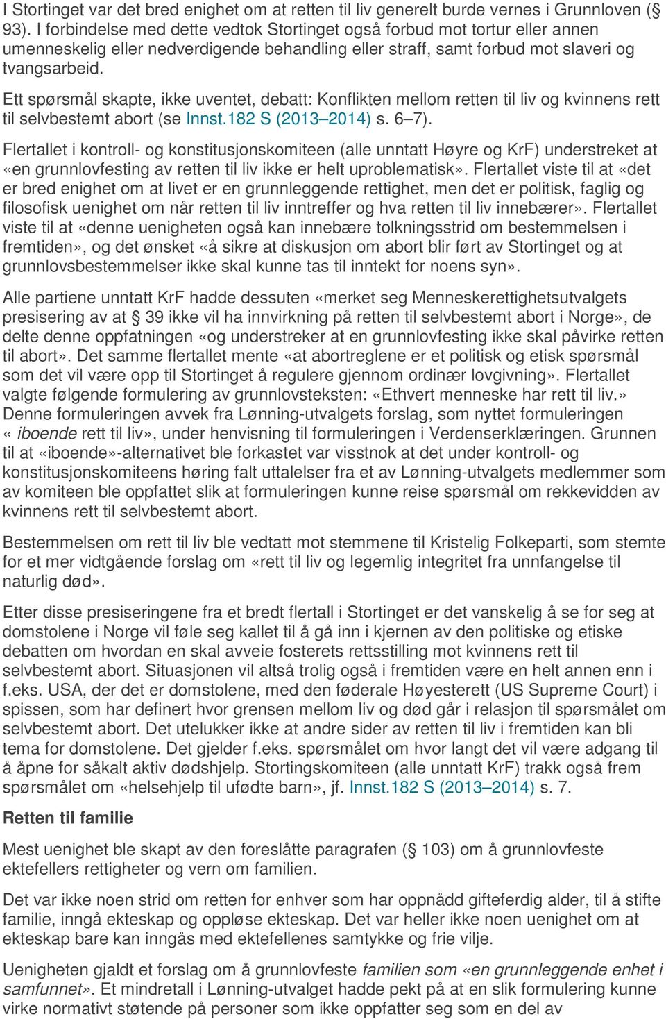 Ett spørsmål skapte, ikke uventet, debatt: Konflikten mellom retten til liv og kvinnens rett til selvbestemt abort (se Innst.182 S (2013 2014) s. 6 7).