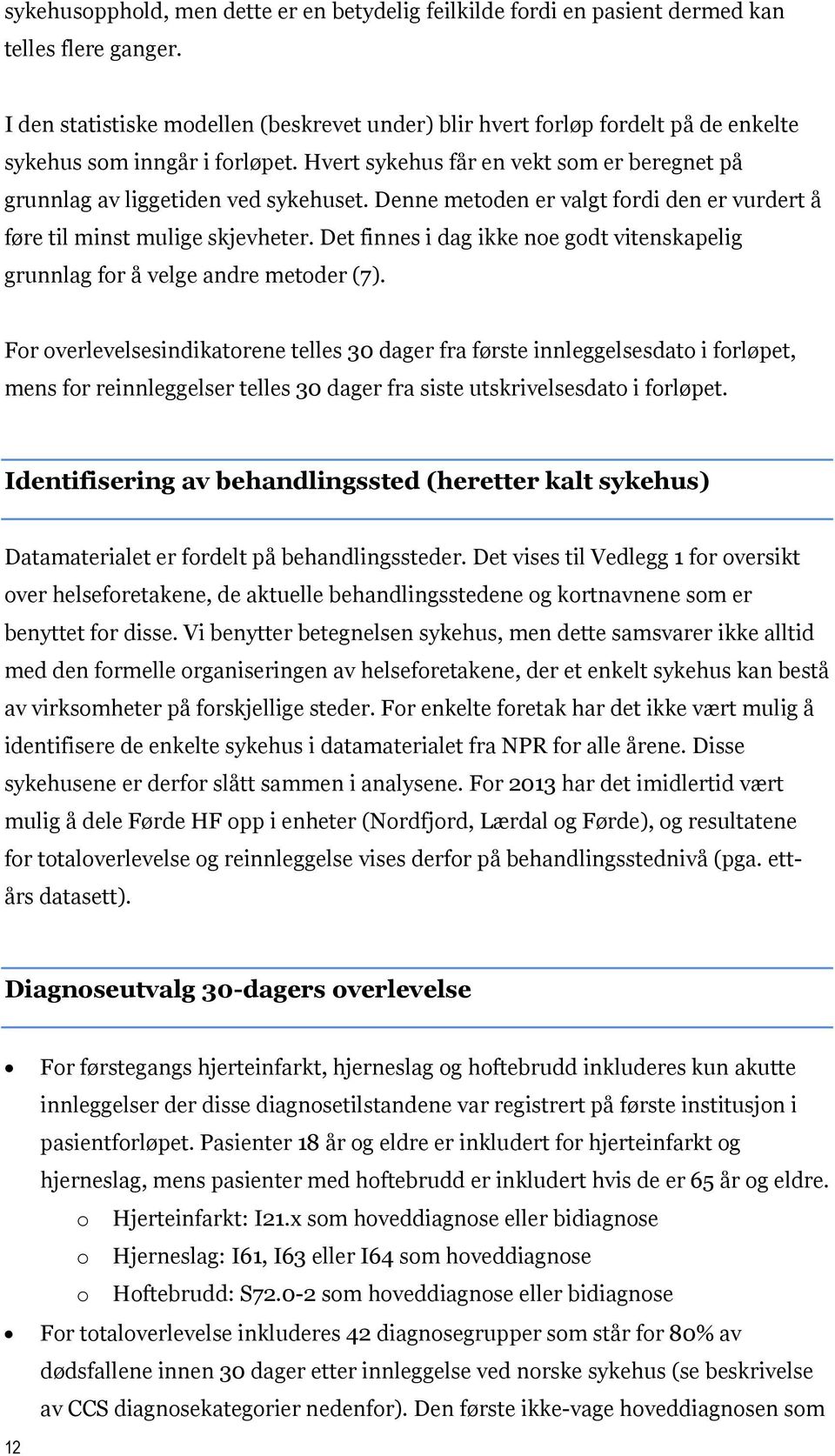 Denne metoden er valgt fordi den er vurdert å føre til minst mulige skjevheter. Det finnes i dag ikke noe godt vitenskapelig grunnlag for å velge andre metoder (7).