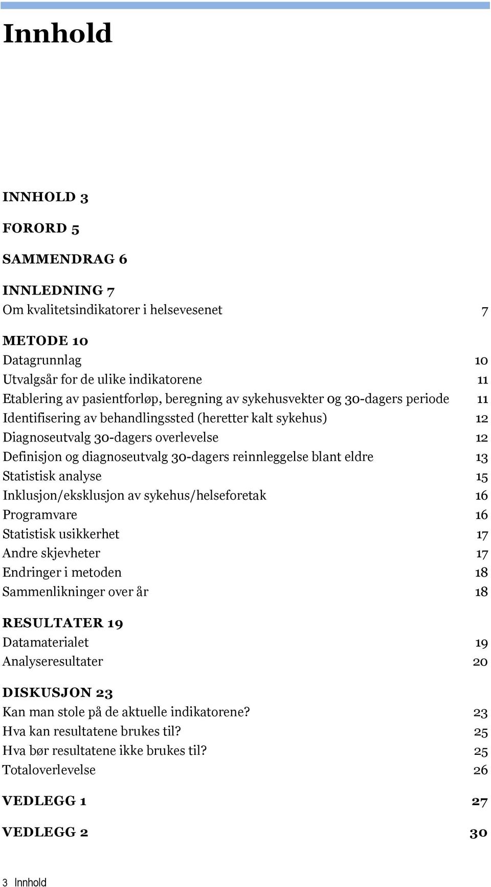 blant eldre 13 Statistisk analyse 15 Inklusjon/eksklusjon av sykehus/helseforetak 16 Programvare 16 Statistisk usikkerhet 17 Andre skjevheter 17 Endringer i metoden 18 Sammenlikninger over år 18