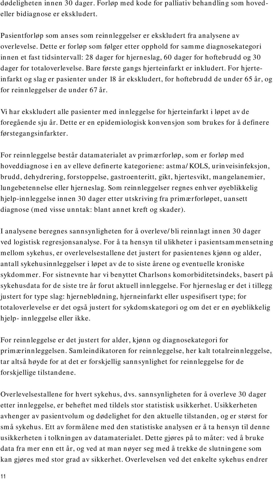 Bare første gangs hjerteinfarkt er inkludert. For hjerteinfarkt og slag er pasienter under 18 år ekskludert, for hoftebrudd de under 65 år, og for reinnleggelser de under 67 år.