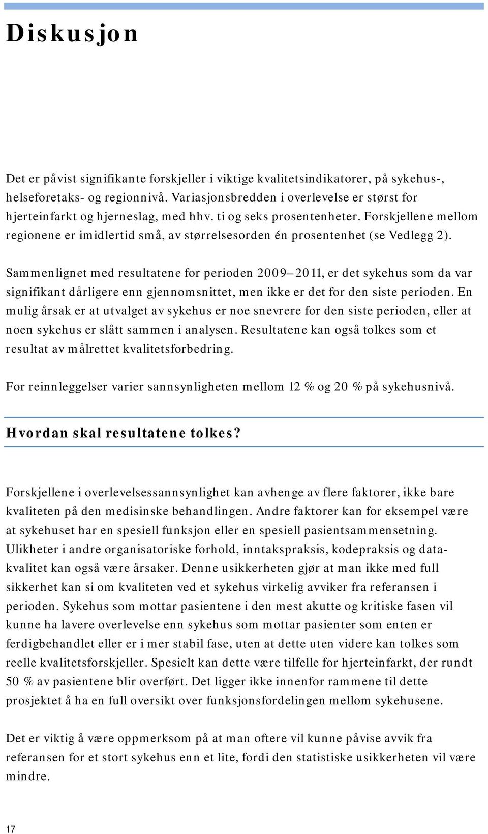 Sammenlignet med resultatene for perioden 2009 2011, er det sykehus som da var signifikant dårligere enn gjennomsnittet, men ikke er det for den siste perioden.