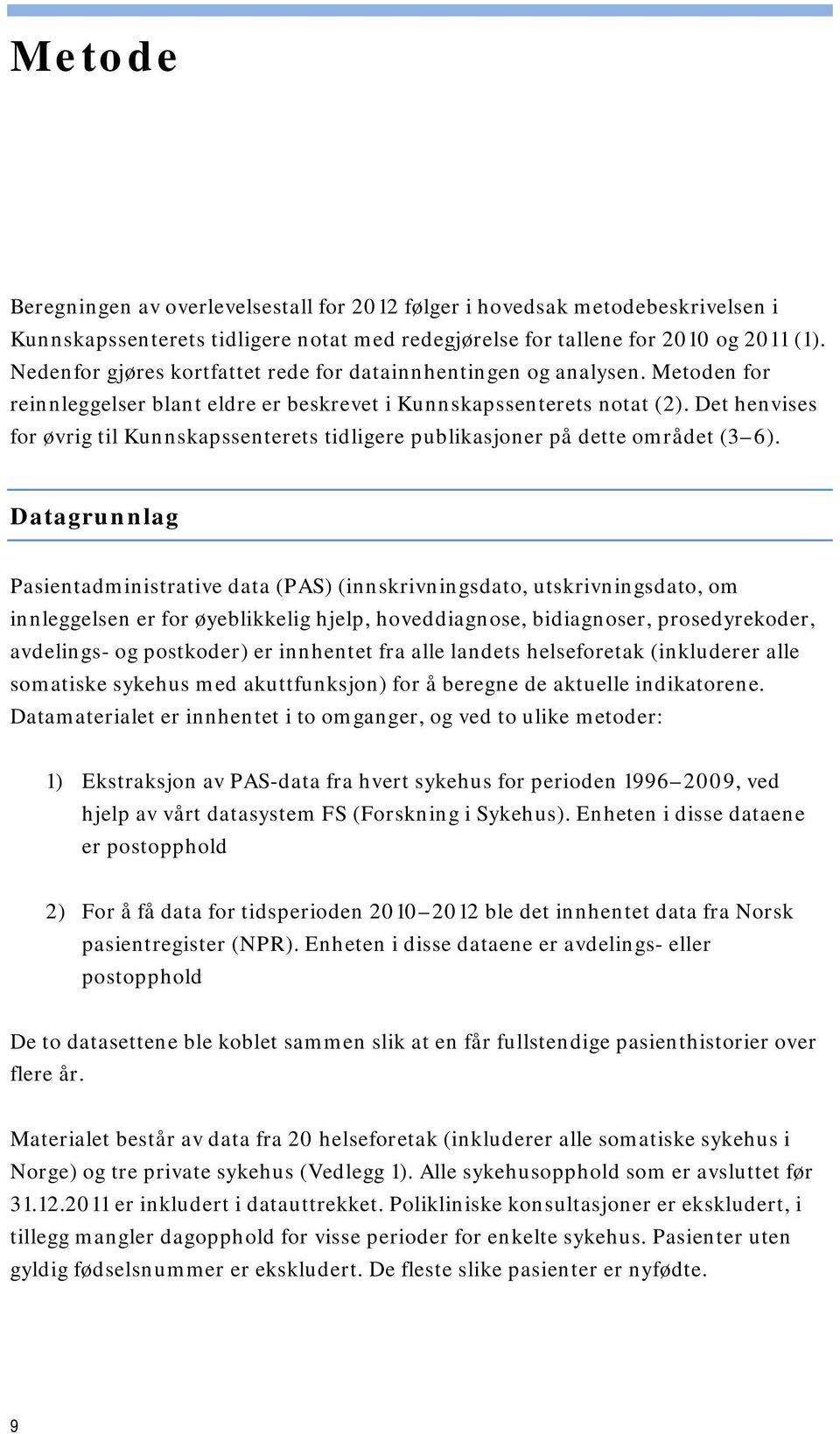 Det henvises for øvrig til Kunnskapssenterets tidligere publikasjoner på dette området (3 6).