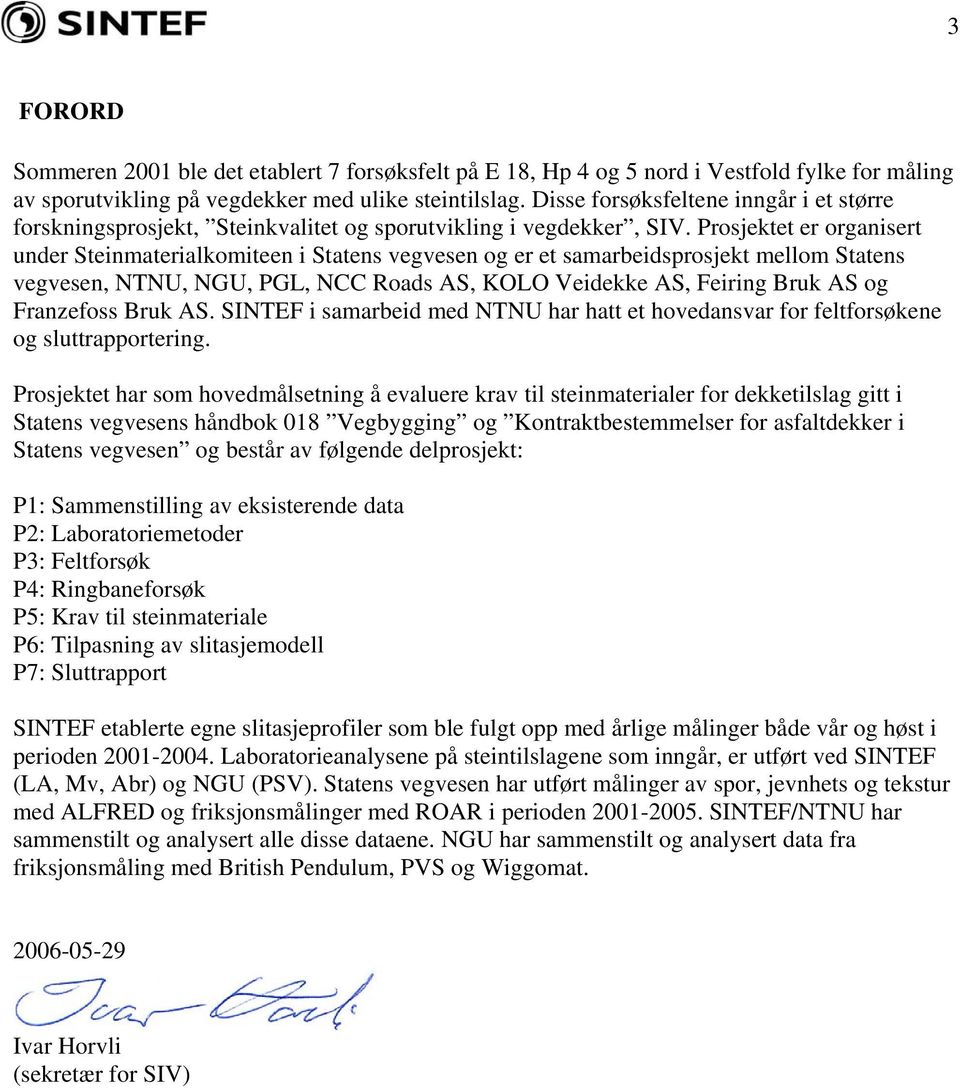 Prosjektet er organisert under Steinmaterialkomiteen i Statens vegvesen og er et samarbeidsprosjekt mellom Statens vegvesen, NTNU, NGU, PGL, NCC Roads AS, KOLO Veidekke AS, Feiring Bruk AS og