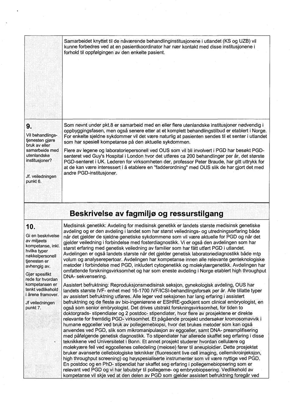 8 er samarbeid med en eller flere utenlandske institusjoner nødvendig i oppbyggingsfasen, men også senere etter at et komplett behandlingstilbud er etablert i Norge.