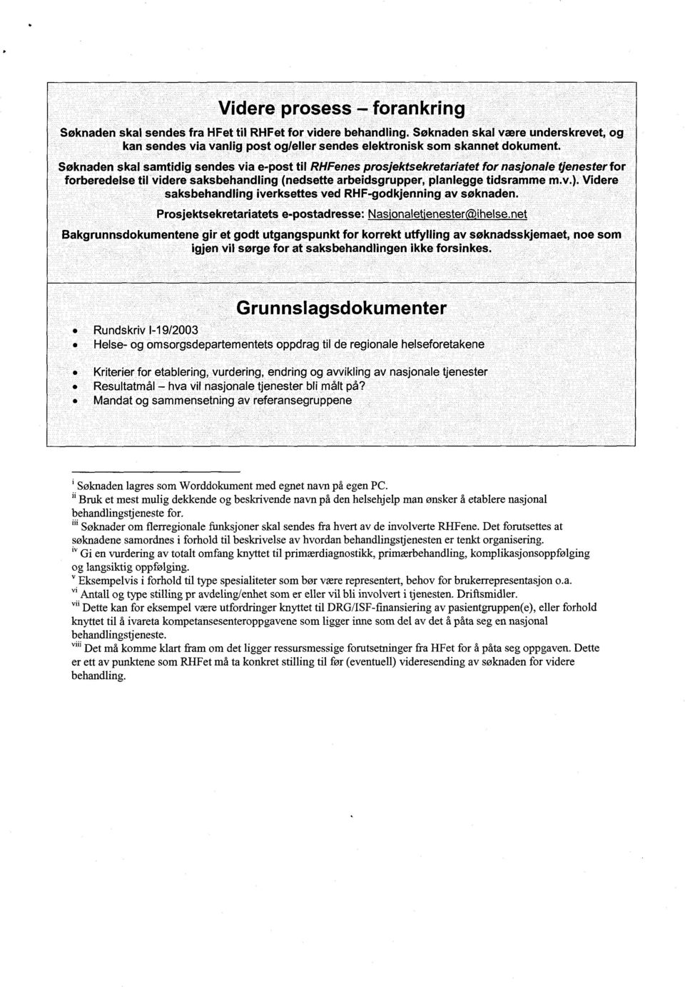 Søknaden skal samtidig sendes via e-post til RHFenes prosjektsekretariatet for nasjonale tjenester for forberedelse til videre saksbehandling (nedsette arbeidsgrupper, planlegge tidsramme m.v.).