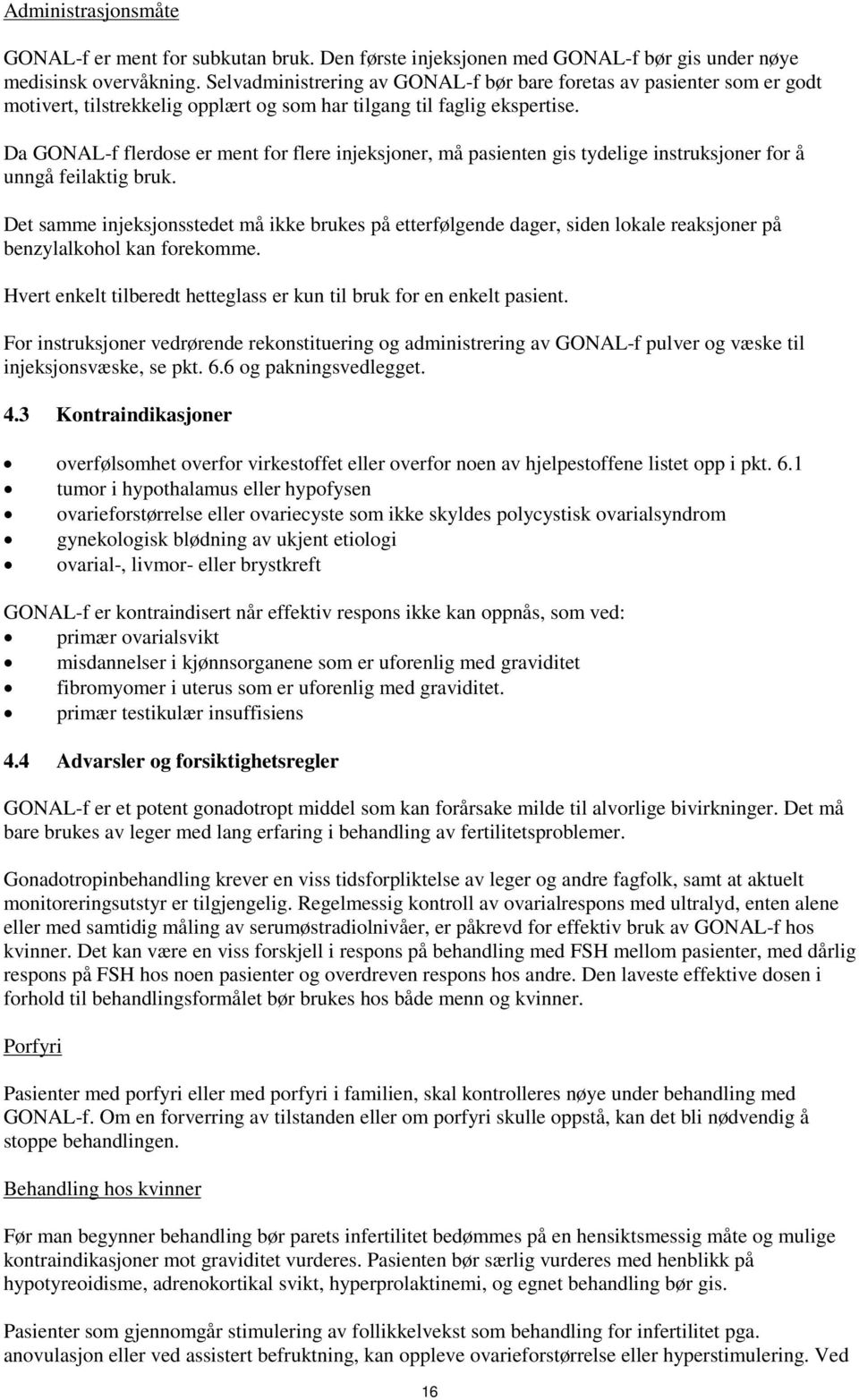 Da GONAL-f flerdose er ment for flere injeksjoner, må pasienten gis tydelige instruksjoner for å unngå feilaktig bruk.