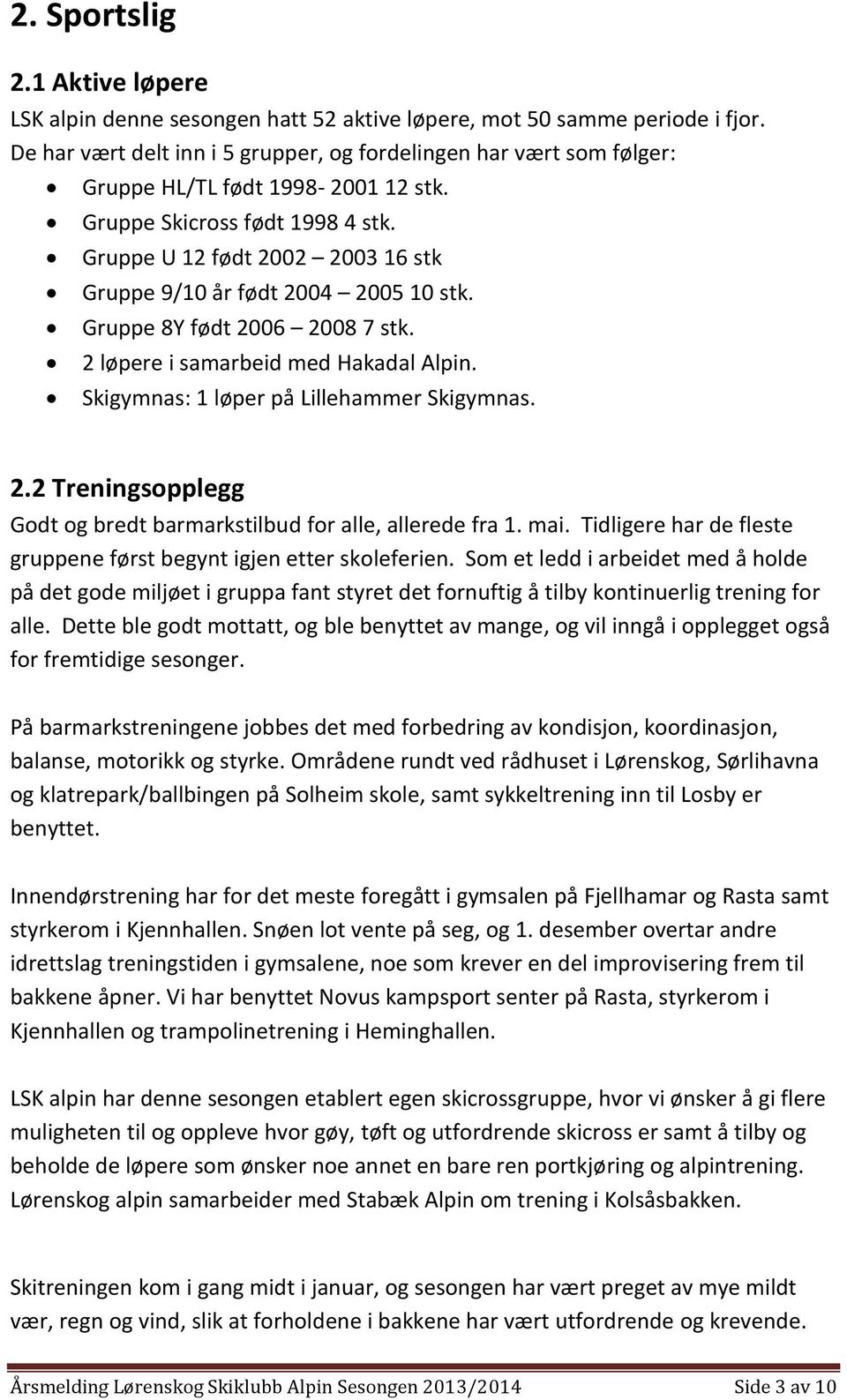 Gruppe U 12 født 2002 2003 16 stk Gruppe 9/10 år født 2004 2005 10 stk. Gruppe 8Y født 2006 2008 7 stk. 2 løpere i samarbeid med Hakadal Alpin. Skigymnas: 1 løper på Lillehammer Skigymnas. 2.2 Treningsopplegg Godt og bredt barmarkstilbud for alle, allerede fra 1.