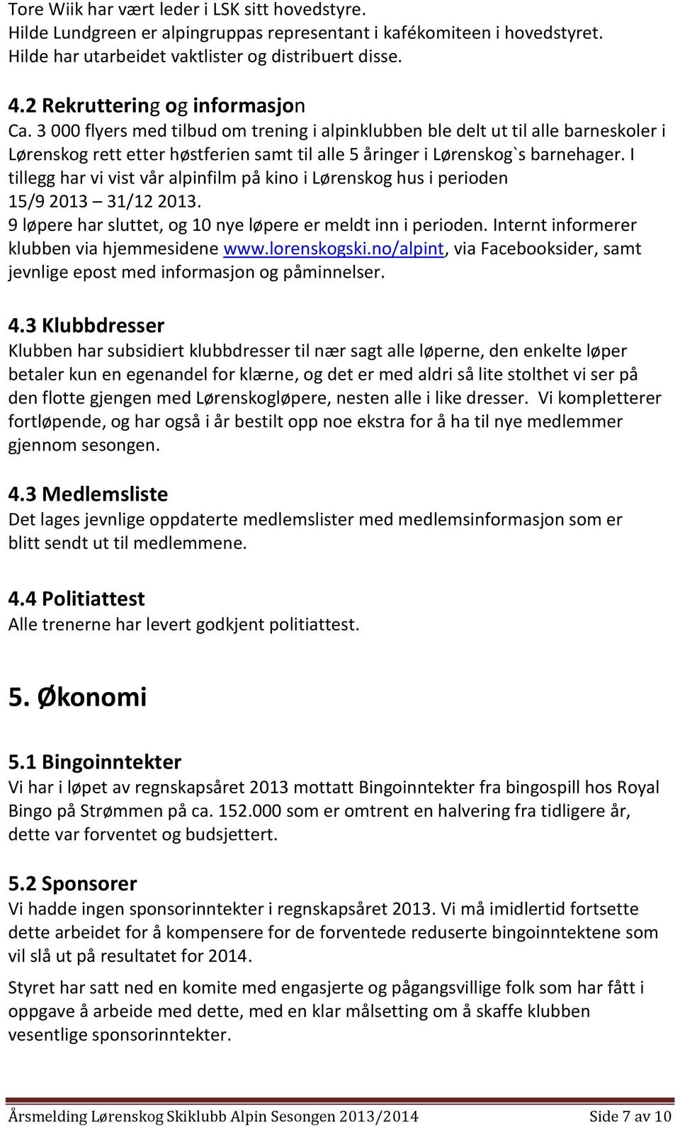 I tillegg har vi vist vår alpinfilm på kino i Lørenskog hus i perioden 15/9 2013 31/12 2013. 9 løpere har sluttet, og 10 nye løpere er meldt inn i perioden.