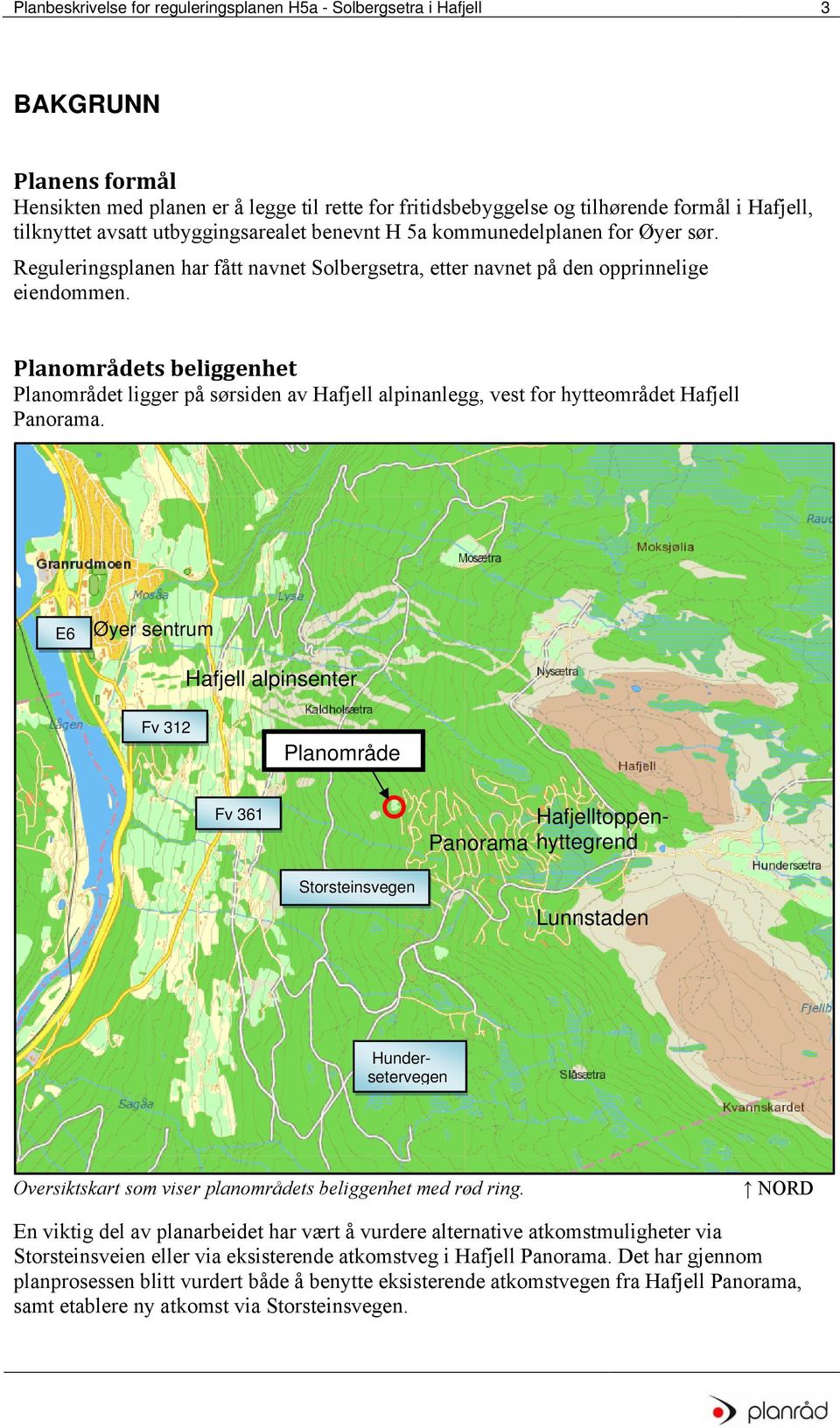Planområdets beliggenhet Planområdet ligger på sørsiden av Hafjell alpinanlegg, vest for hytteområdet Hafjell Panorama.
