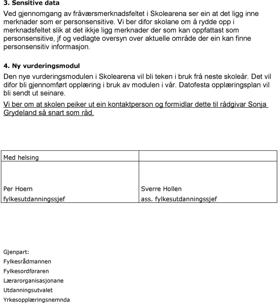 personsensitiv informasjon. 4. Ny vurderingsmodul Den nye vurderingsmodulen i Skolearena vil bli teken i bruk frå neste skoleår. Det vil difor bli gjennomført opplæring i bruk av modulen i vår.