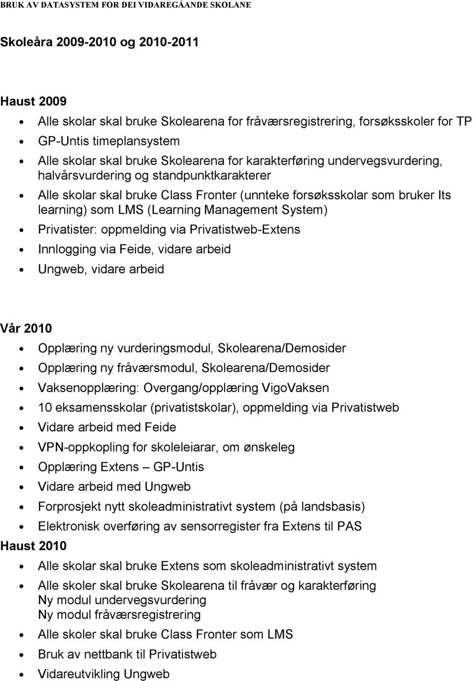 LMS (Learning Management System) Privatister: oppmelding via Privatistweb-Extens Innlogging via Feide, vidare arbeid Ungweb, vidare arbeid Vår 2010 Opplæring ny vurderingsmodul, Skolearena/Demosider