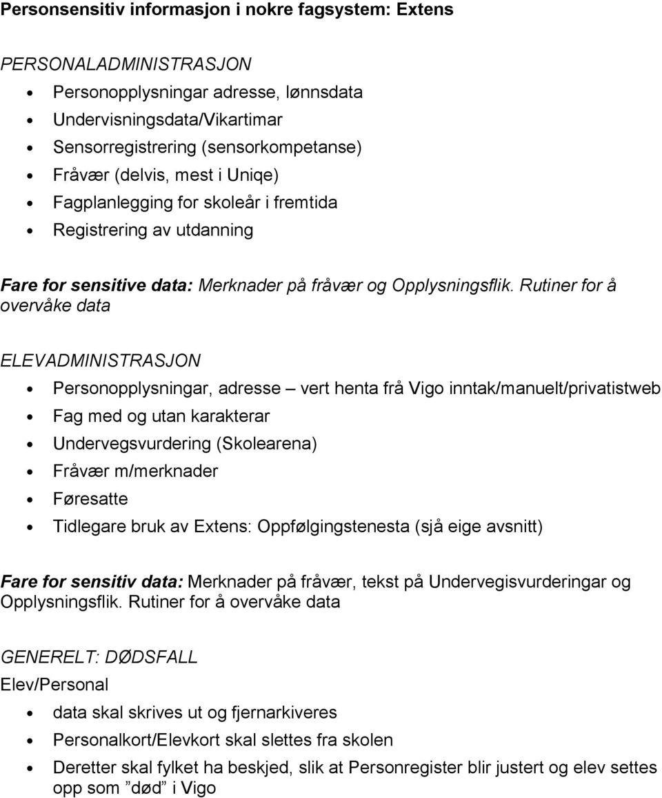 Rutiner for å overvåke data ELEVADMINISTRASJON Personopplysningar, adresse vert henta frå Vigo inntak/manuelt/privatistweb Fag med og utan karakterar Undervegsvurdering (Skolearena) Fråvær