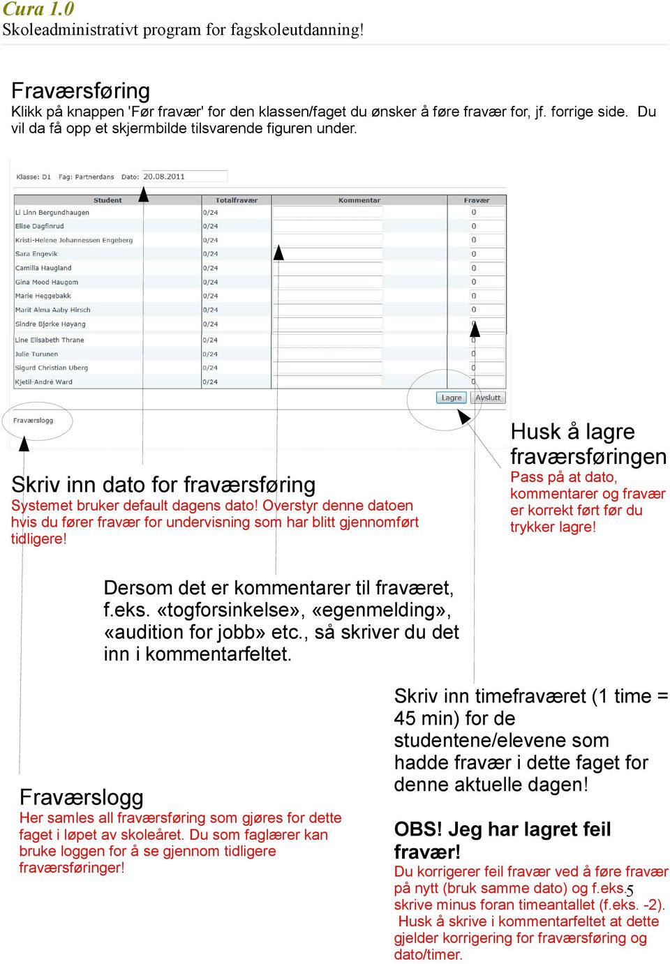 Pass på at dato, kommentarer og fravær er korrekt ført før du trykker lagre! Dersom det er kommentarer til fraværet, f.eks. «togforsinkelse», «egenmelding», «audition for jobb» etc.