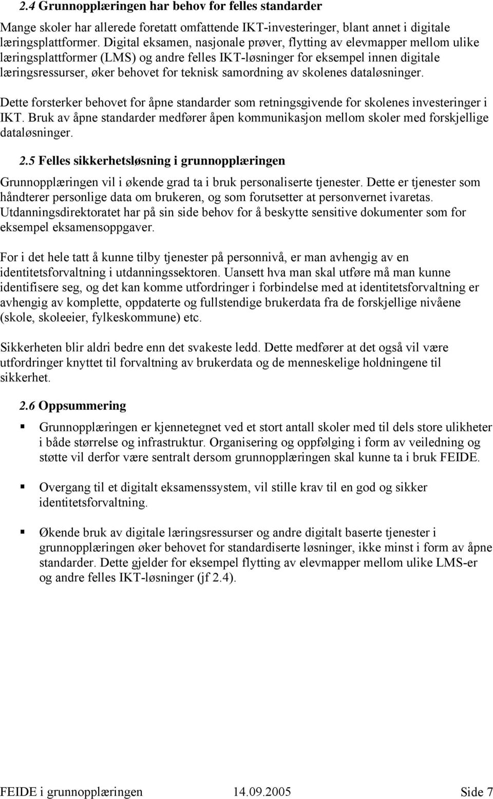 samordning av skolenes dataløsninger. Dette forsterker behovet for åpne standarder som retningsgivende for skolenes investeringer i IKT.