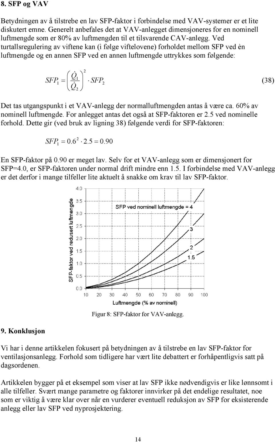 Ve turtasreguerig av viftee ka (i føge vifteovee) forhoet meom SF ve è uftmege og e ae SF ve e ae uftmege uttrykkes som føgee: Q SF SF Q (8) Det tas utgagsukt i et VAV-aegg er ormauftmege atas å være