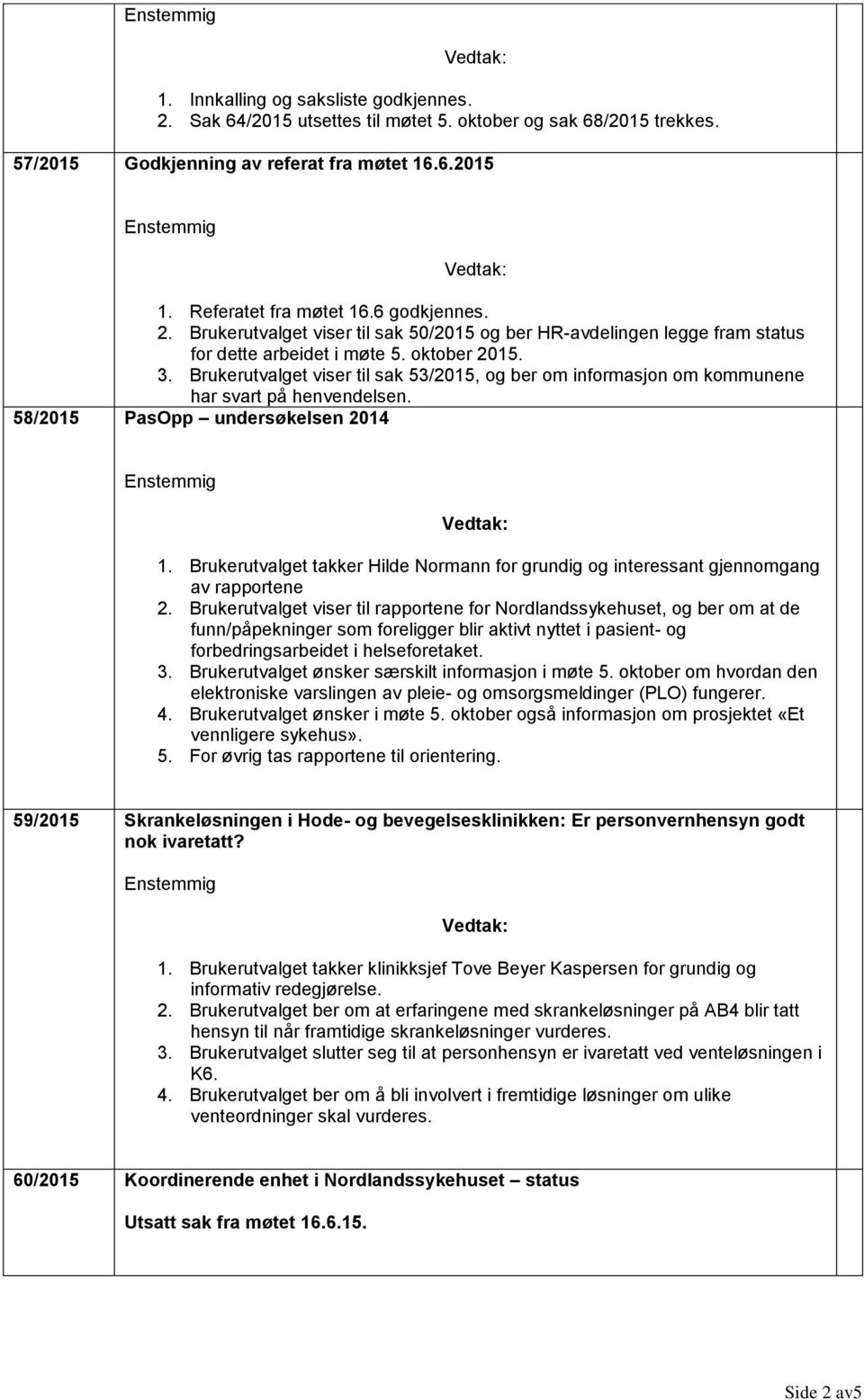 Brukerutvalget viser til sak 53/2015, og ber om informasjon om kommunene har svart på henvendelsen. 58/2015 PasOpp undersøkelsen 2014 1.