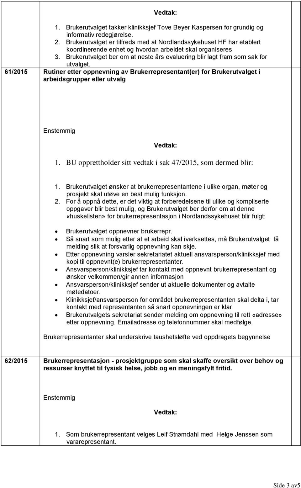 Brukerutvalget ber om at neste års evaluering blir lagt fram som sak for utvalget. 61/2015 Rutiner etter oppnevning av Brukerrepresentant(er) for Brukerutvalget i arbeidsgrupper eller utvalg 1.