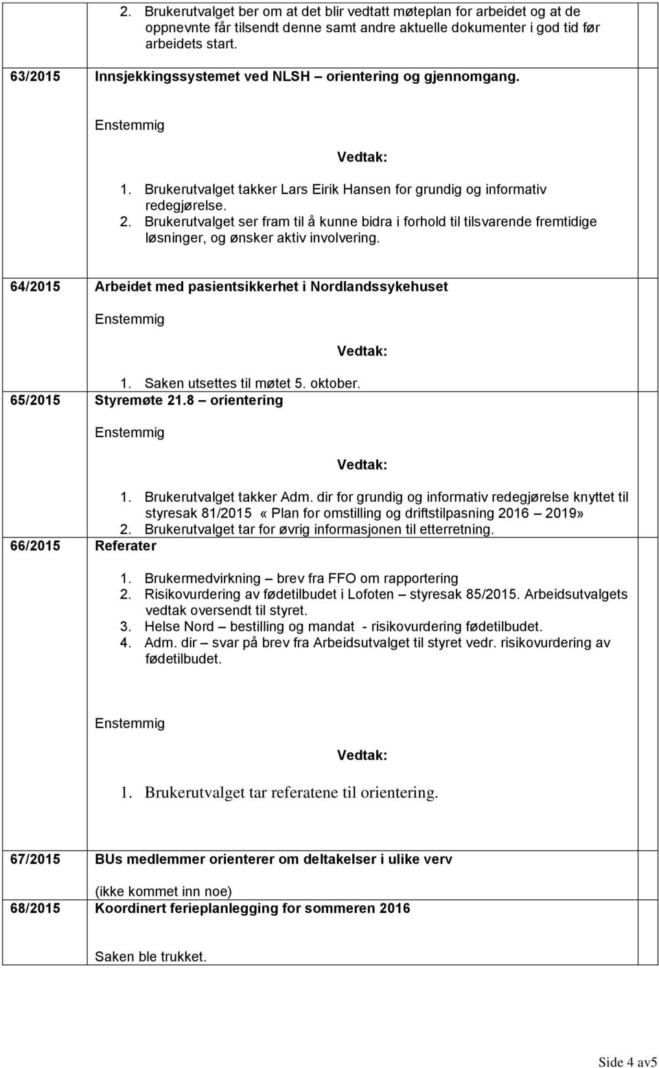 Brukerutvalget ser fram til å kunne bidra i forhold til tilsvarende fremtidige løsninger, og ønsker aktiv involvering. 64/2015 Arbeidet med pasientsikkerhet i Nordlandssykehuset 1.