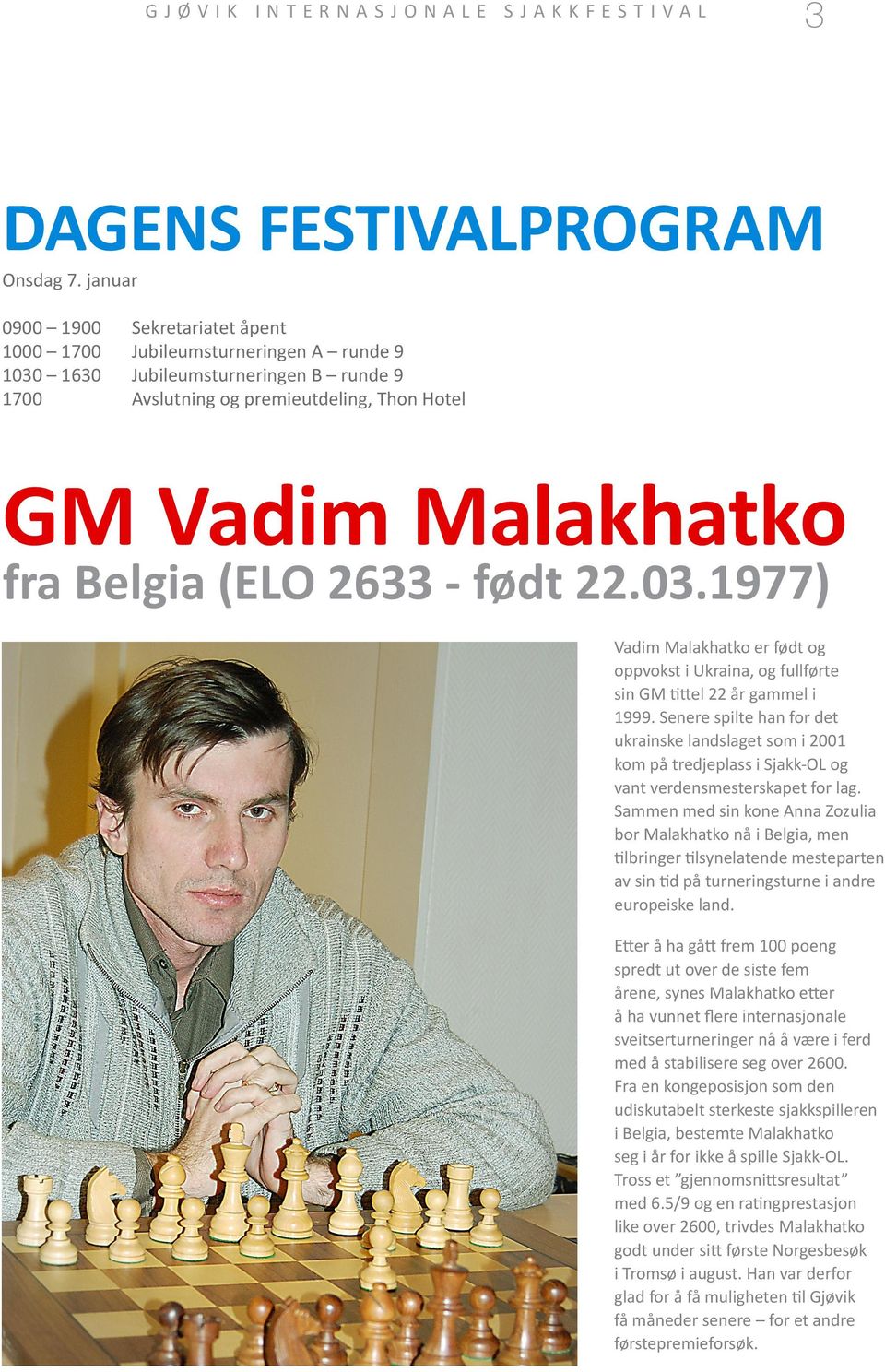 (ELO 2633 - født 22.03.1977) Vadim Malakhatko er født og oppvokst i Ukraina, og fullførte sin GM tittel 22 år gammel i 1999.