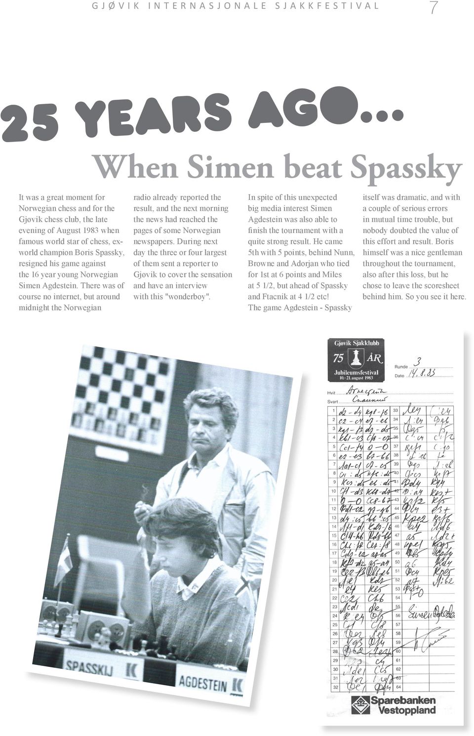 There was of course no internet, but around midnight the Norwegian When Simen beat Spassky radio already reported the result, and the next morning the news had reached the pages of some Norwegian