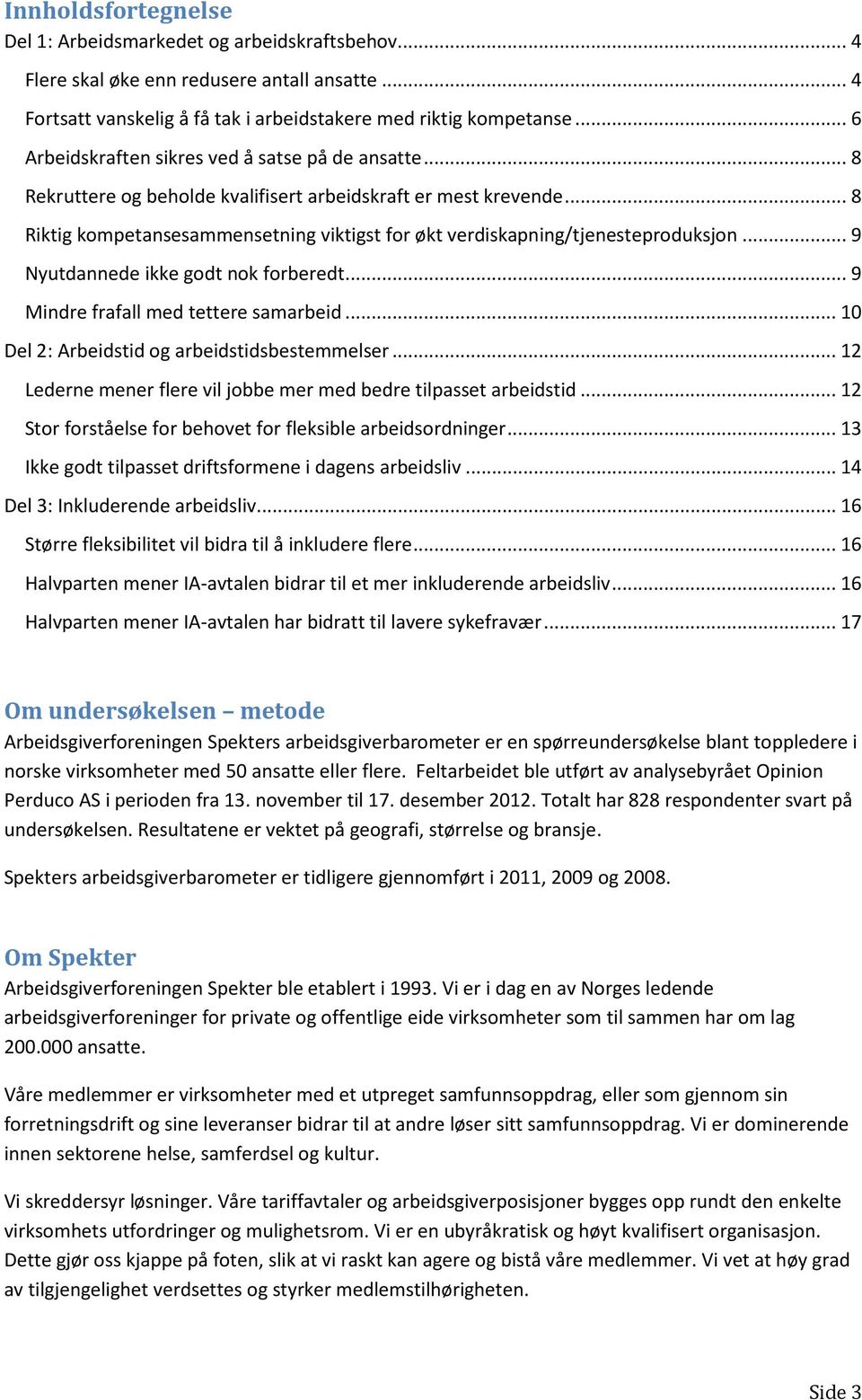 .. 8 Riktig kompetansesammensetning viktigst for økt verdiskapning/tjenesteproduksjon... 9 Nyutdannede ikke godt nok forberedt... 9 Mindre frafall med tettere samarbeid.