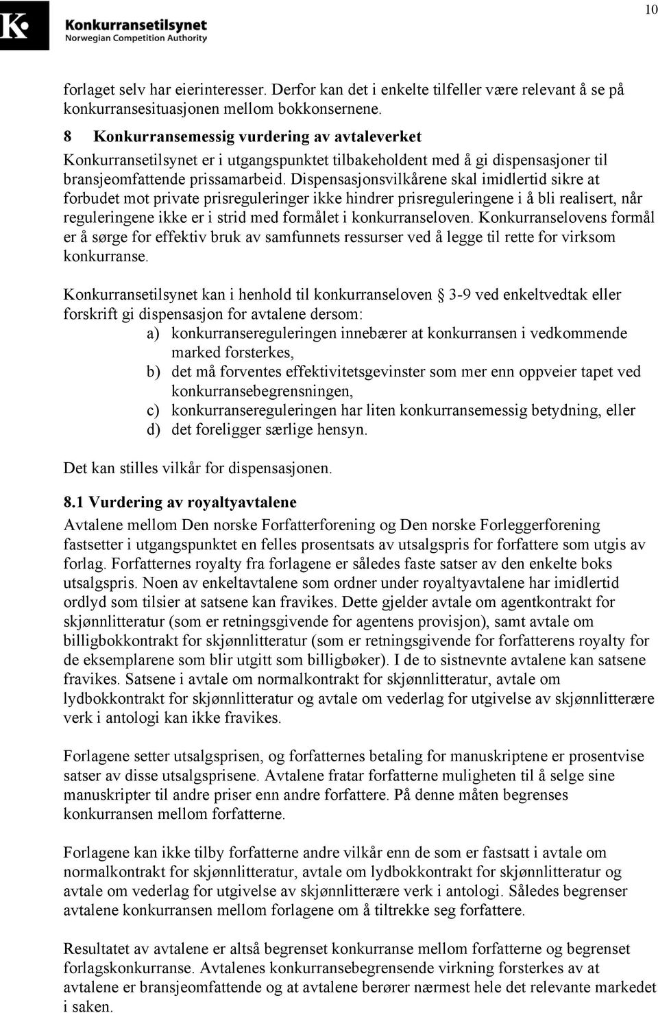 Dispensasjonsvilkårene skal imidlertid sikre at forbudet mot private prisreguleringer ikke hindrer prisreguleringene i å bli realisert, når reguleringene ikke er i strid med formålet i