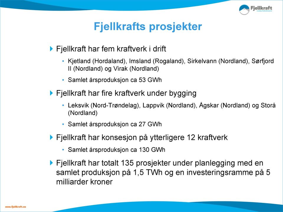 (Nordland), Ågskar (Nordland) og Storå (Nordland) Samlet årsproduksjon ca 27 GWh Fjellkraft har konsesjon på ytterligere 12 kraftverk Samlet