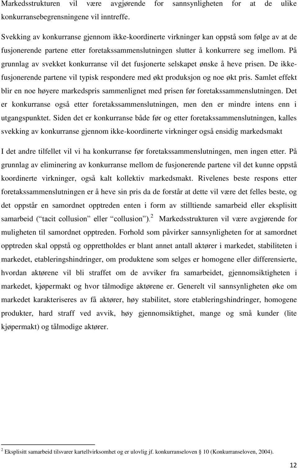 På grunnlag av svekket konkurranse vil det fusjonerte selskapet ønske å heve prisen. De ikkefusjonerende partene vil typisk respondere med økt produksjon og noe økt pris.