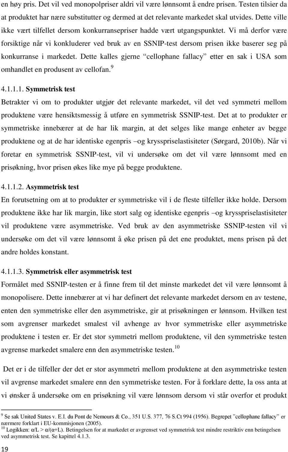 Vi må derfor være forsiktige når vi konkluderer ved bruk av en SSNIP-test dersom prisen ikke baserer seg på konkurranse i markedet.