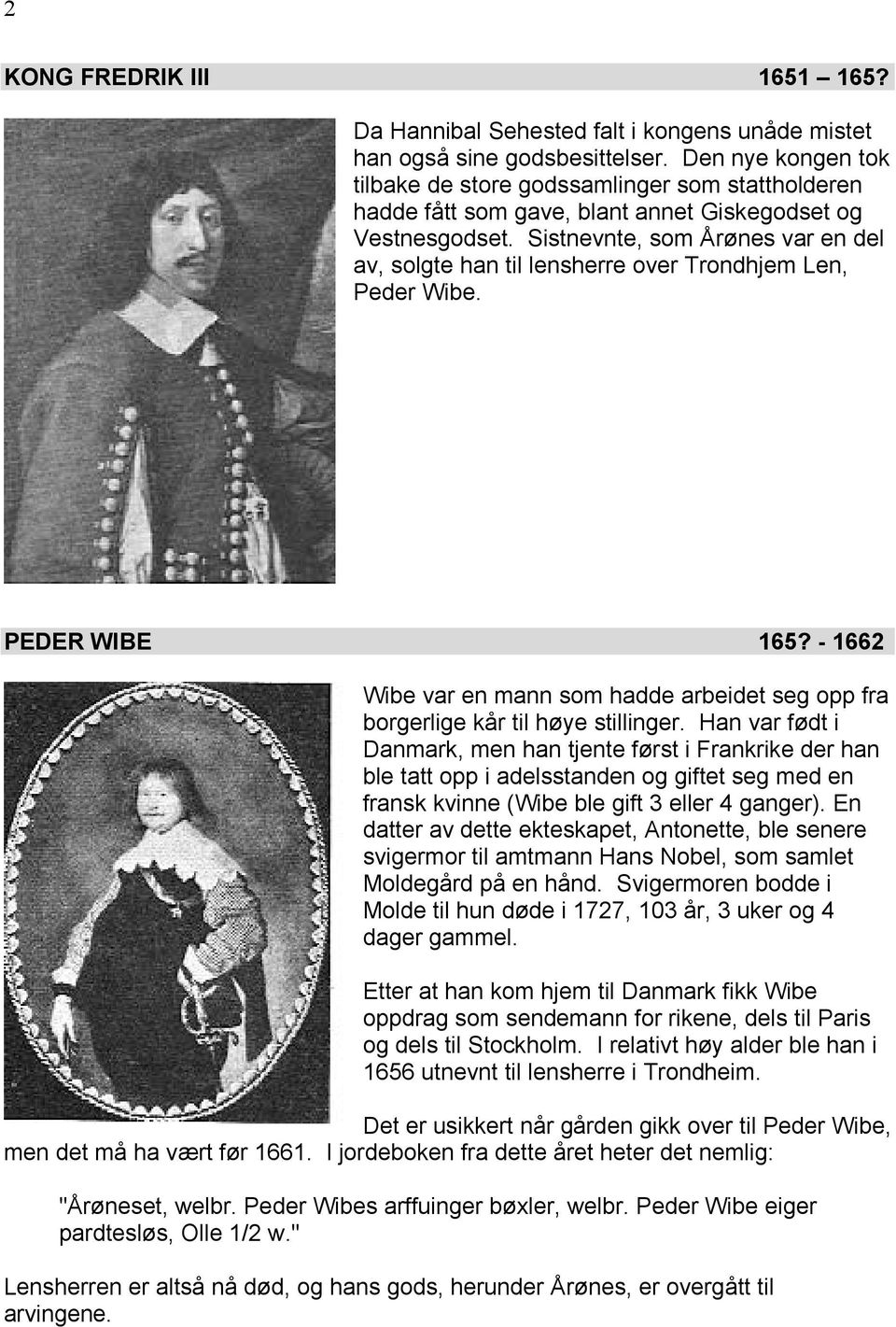 Sistnevnte, som Årønes var en del av, solgte han til lensherre over Trondhjem Len, Peder Wibe. PEDER WIBE 165?