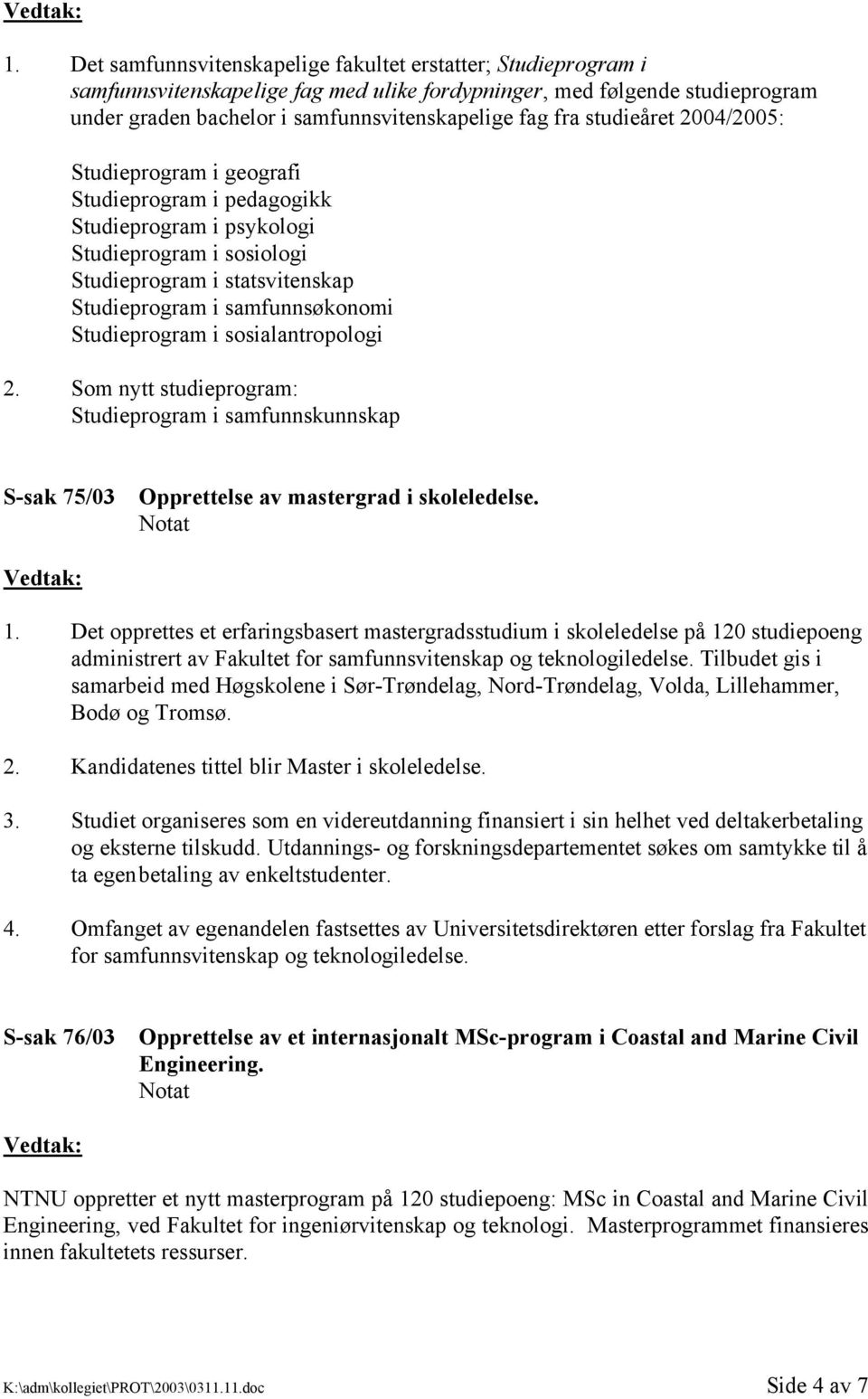 Studieprogram i sosialantropologi 2. Som nytt studieprogram: Studieprogram i samfunnskunnskap S-sak 75/03 Opprettelse av mastergrad i skoleledelse. V edtak: 1.