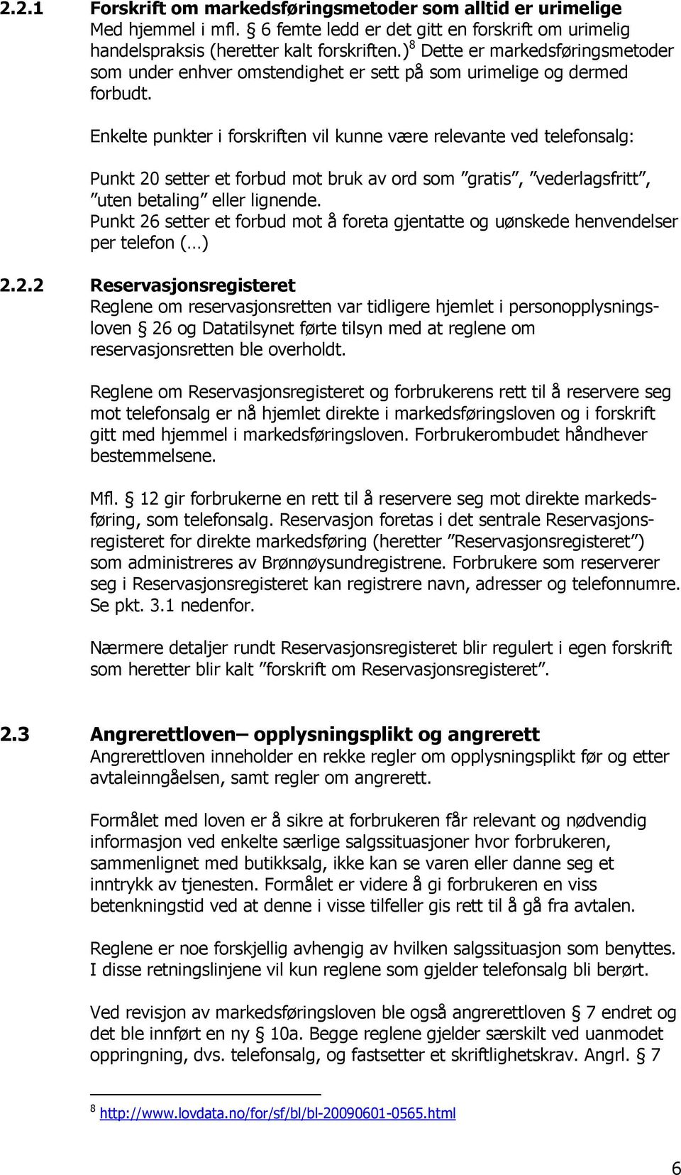 Enkelte punkter i forskriften vil kunne være relevante ved telefonsalg: Punkt 20 setter et forbud mot bruk av ord som gratis, vederlagsfritt, uten betaling eller lignende.