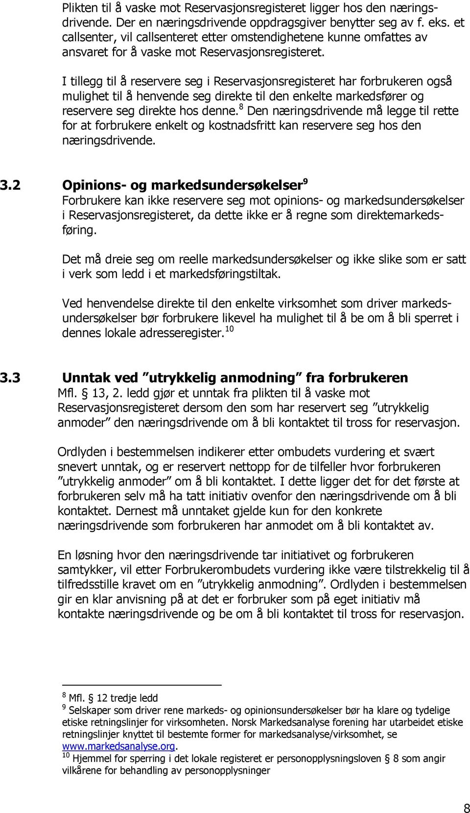 I tillegg til å reservere seg i Reservasjonsregisteret har forbrukeren også mulighet til å henvende seg direkte til den enkelte markedsfører og reservere seg direkte hos denne.