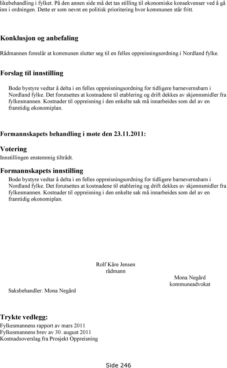 Forslag til innstilling Bodø bystyre vedtar å delta i en felles oppreisningsordning for tidligere barnevernsbarn i Nordland fylke.