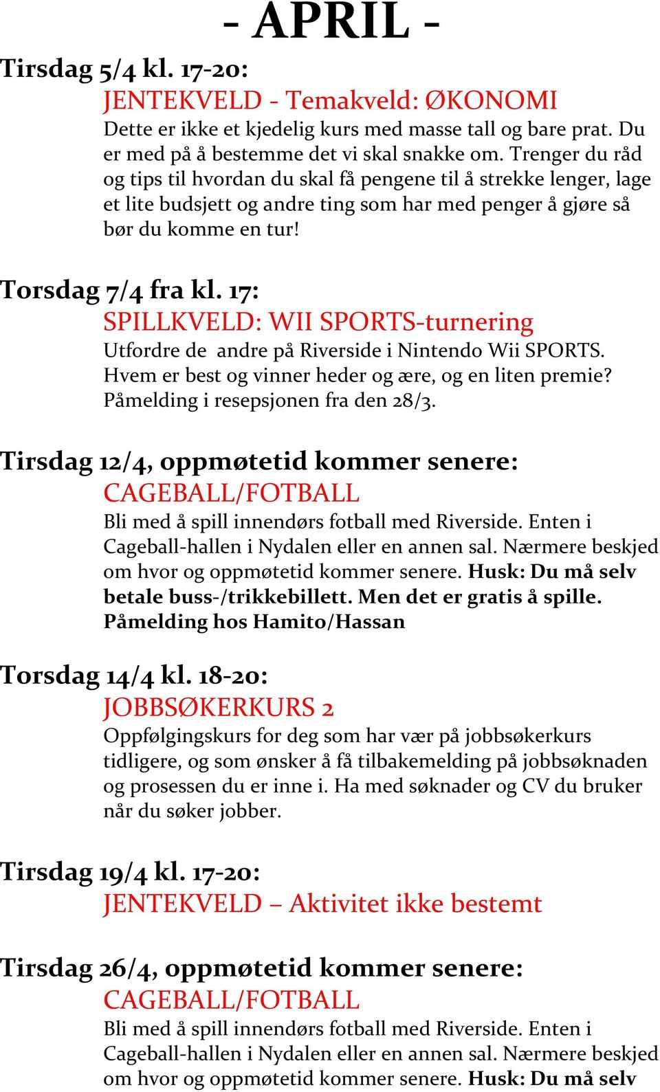 17: SPILLKVELD: WII SPORTS-turnering Utfordre de andre på Riverside i Nintendo Wii SPORTS. Hvem er best og vinner heder og ære, og en liten premie? Påmelding i resepsjonen fra den 28/3.