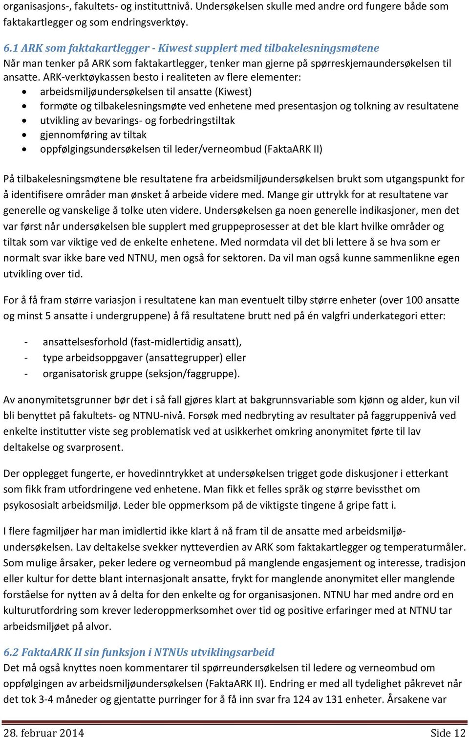 ARK-verktøykassen besto i realiteten av flere elementer: arbeidsmiljøundersøkelsen til ansatte (Kiwest) formøte og tilbakelesningsmøte ved enhetene med presentasjon og tolkning av resultatene