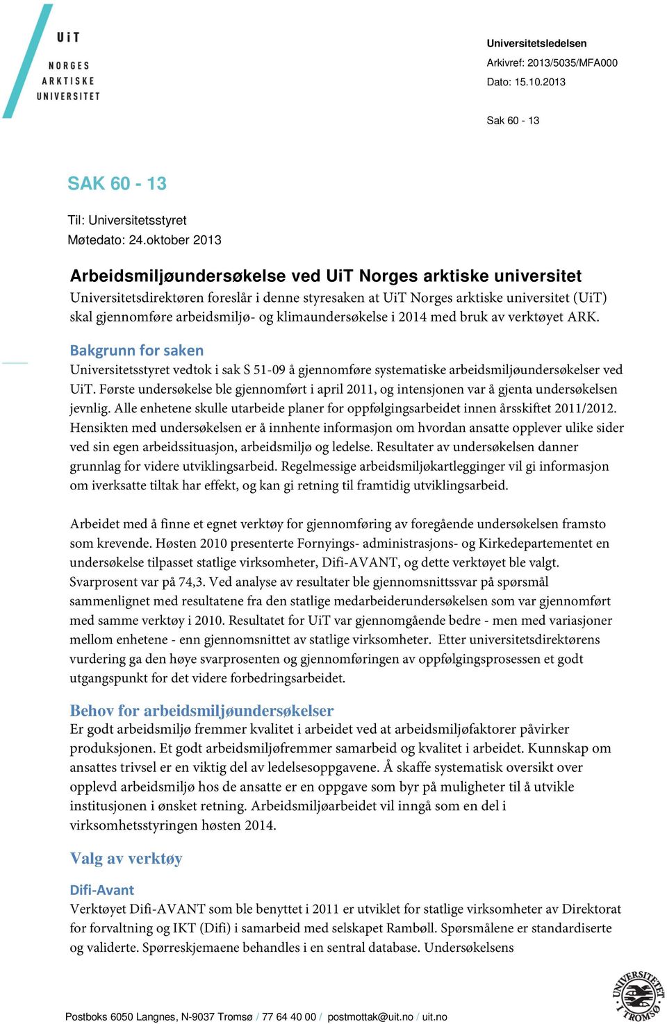 klimaundersøkelse i 2014 med bruk av verktøyet ARK. Bakgrunn for saken Universitetsstyret vedtok i sak S 51-09 å gjennomføre systematiske arbeidsmiljøundersøkelser ved UiT.