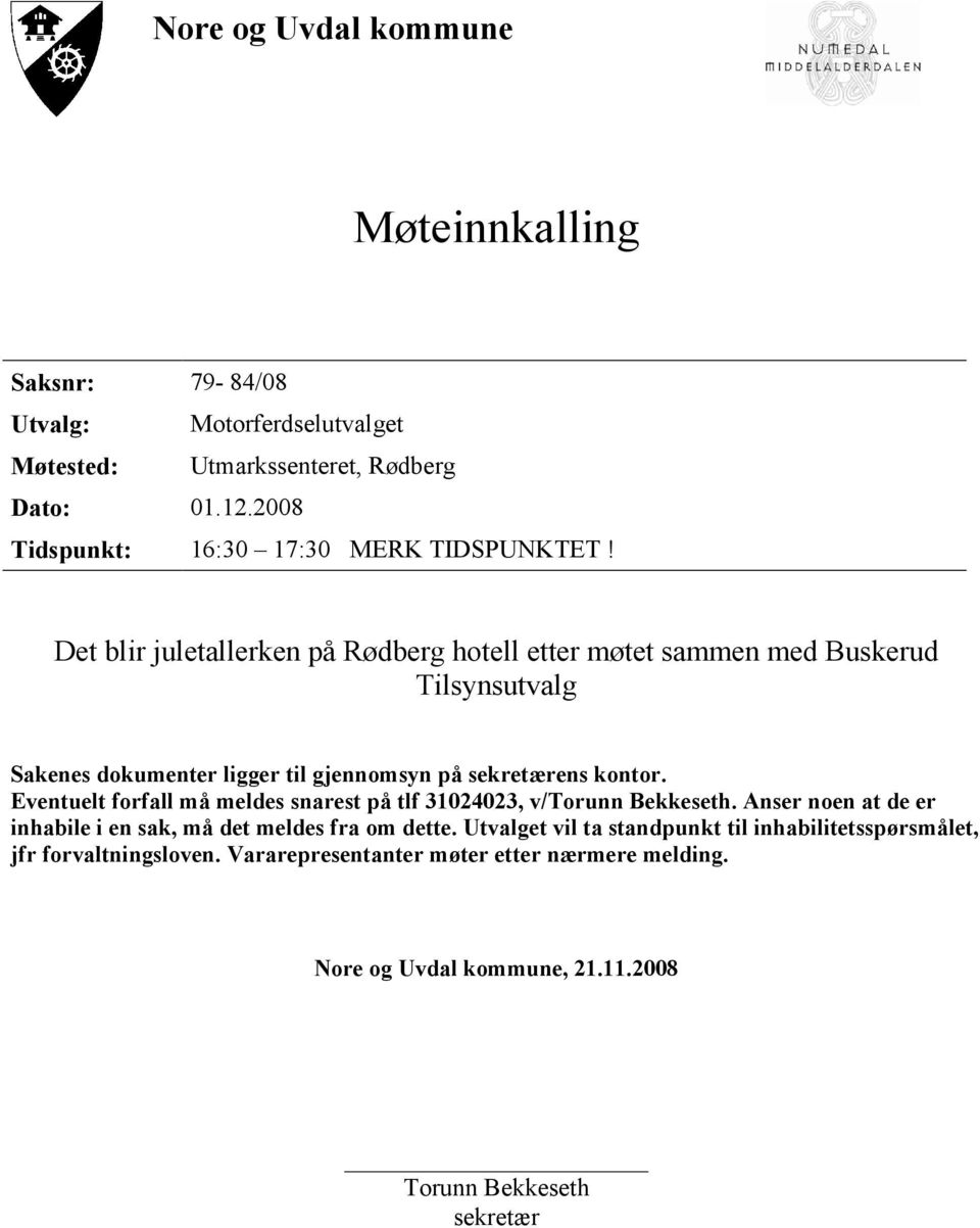 Eventuelt forfall må meldes snarest på tlf 31024023, v/torunn Bekkeseth. Anser noen at de er inhabile i en sak, må det meldes fra om dette.