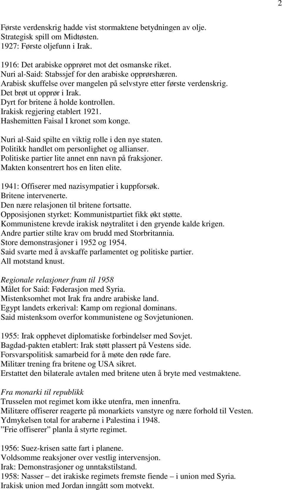 Irakisk regjering etablert 1921. Hashemitten Faisal I kronet som konge. Nuri al-said spilte en viktig rolle i den nye staten. Politikk handlet om personlighet og allianser.