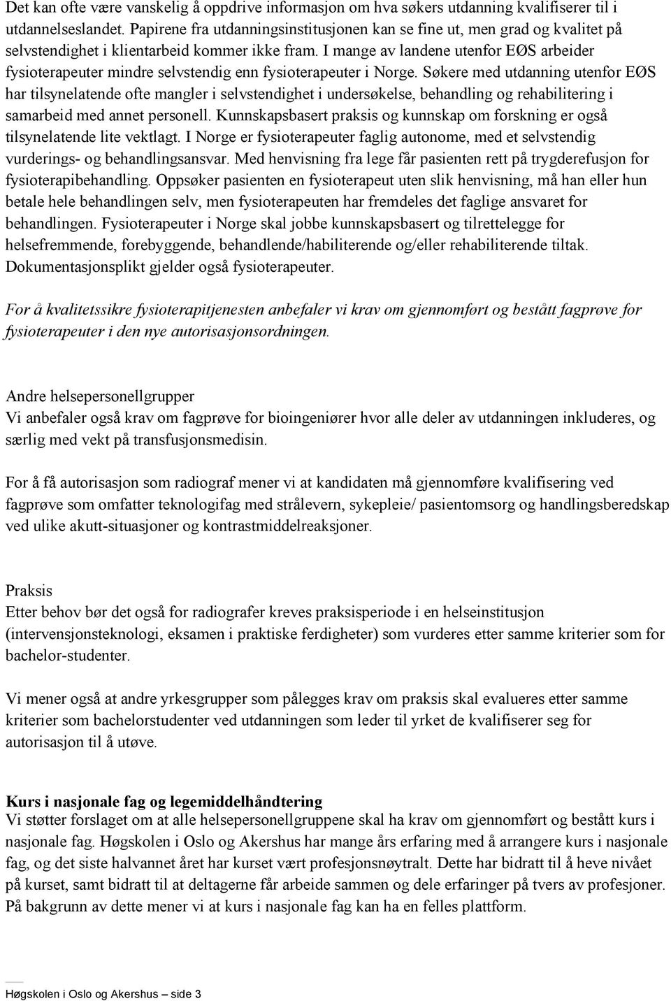 I mange av landene utenfor EØS arbeider fysioterapeuter mindre selvstendig enn fysioterapeuter i Norge.