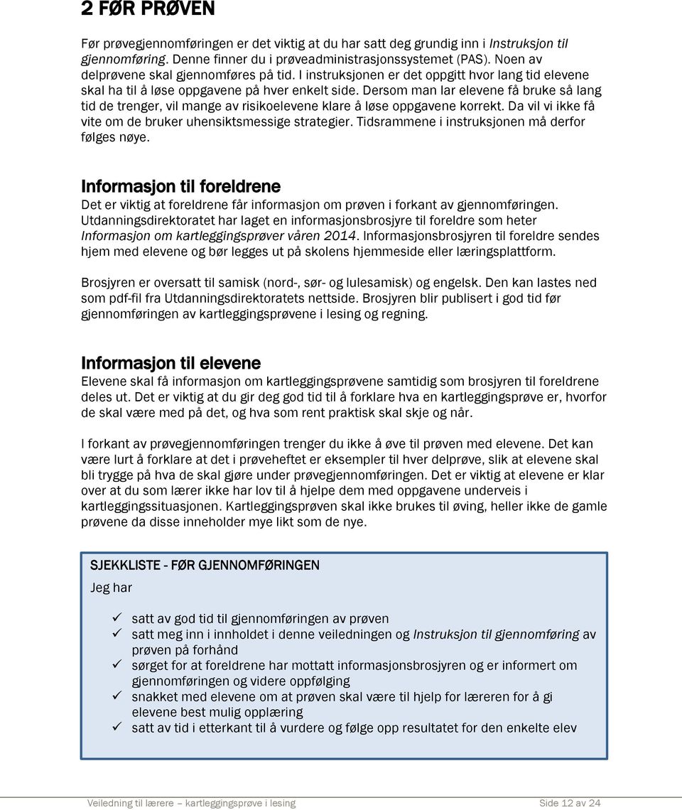 Dersom man lar elevene få bruke så lang tid de trenger, vil mange av risikoelevene klare å løse oppgavene korrekt. Da vil vi ikke få vite om de bruker uhensiktsmessige strategier.