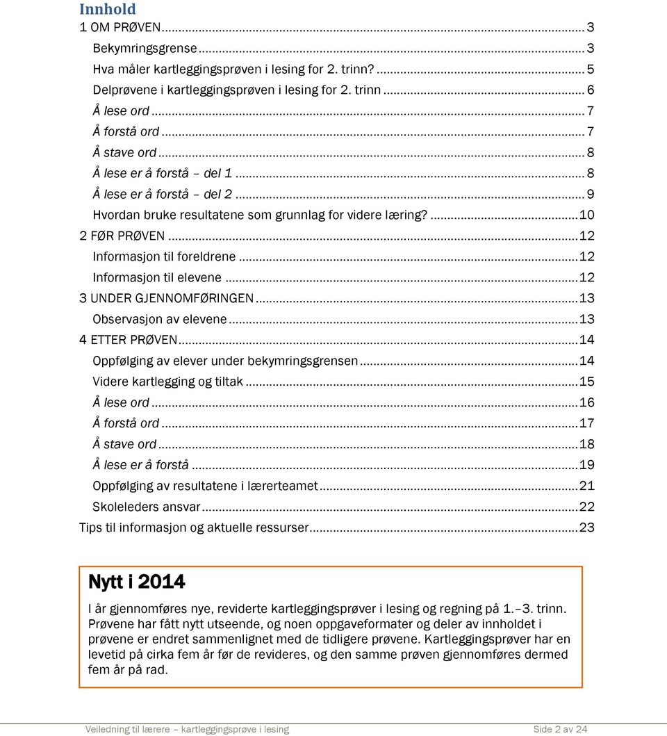 .. 12 Informasjon til elevene... 12 3 UNDER GJENNOMFØRINGEN... 13 Observasjon av elevene... 13 4 ETTER PRØVEN... 14 Oppfølging av elever under bekymringsgrensen... 14 Videre kartlegging og tiltak.