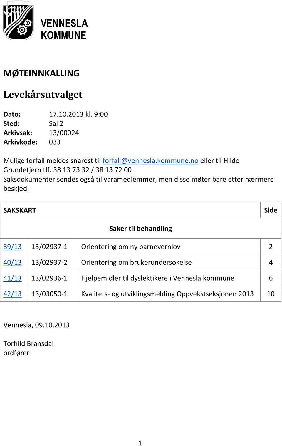 SAKSKART Side Saker til behandling 39/13 13/02937-1 Orientering om ny barnevernlov 2 40/13 13/02937-2 Orientering om brukerundersøkelse 4 41/13 13/02936-1