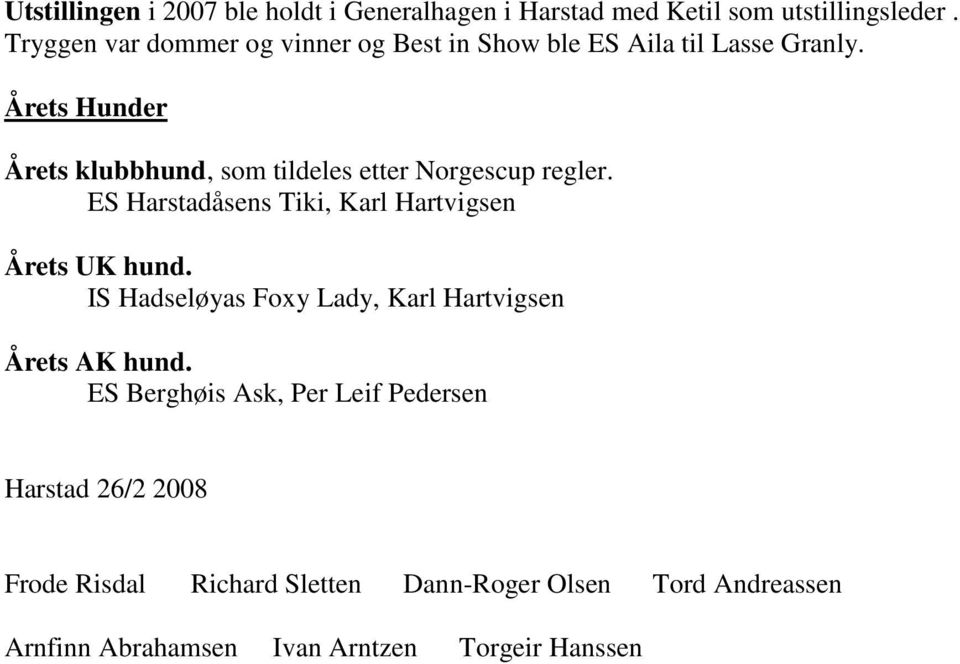 Årets Hunder Årets klubbhund, som tildeles etter Norgescup regler. ES Harstadåsens Tiki, Karl Hartvigsen Årets UK hund.