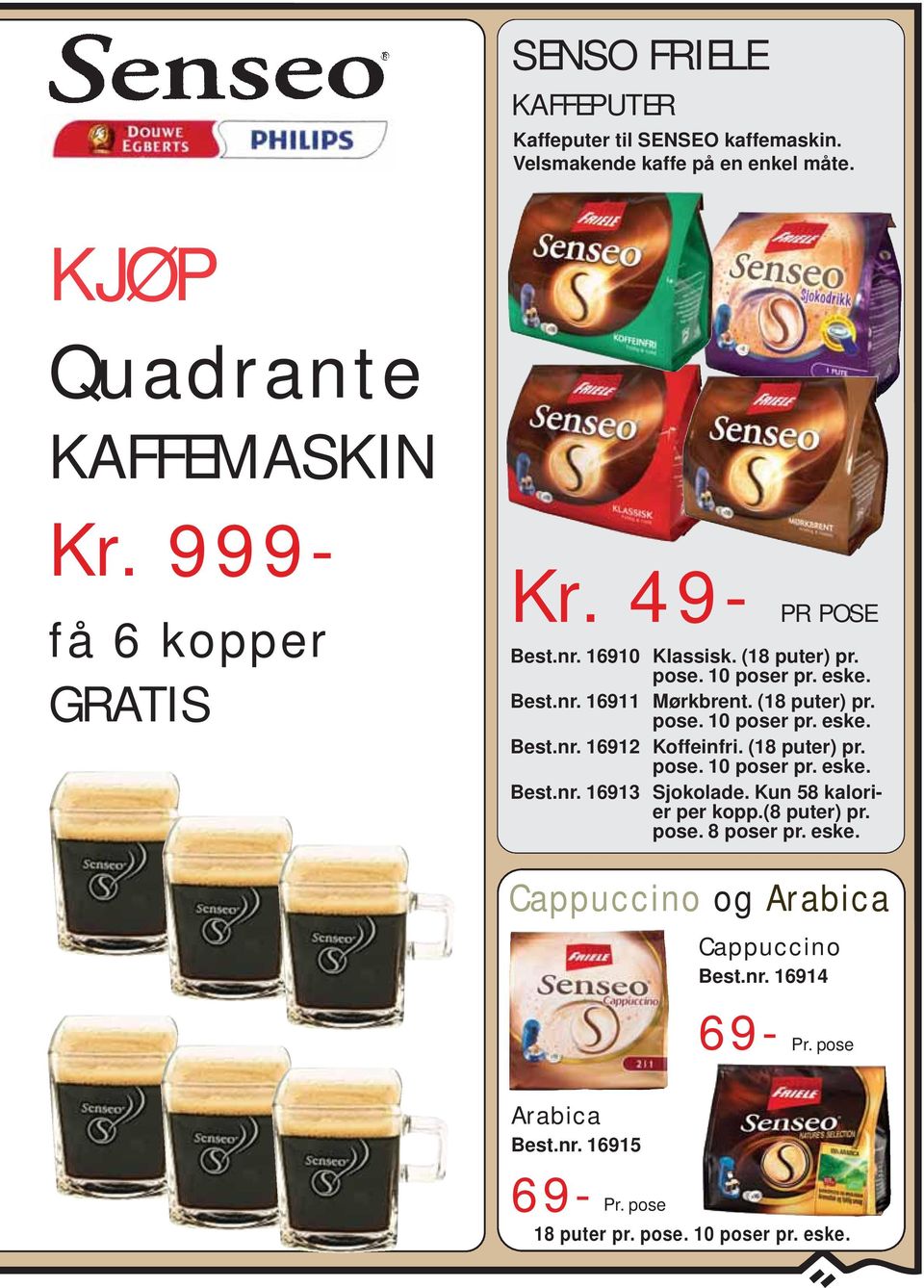 (18 puter) pr. pose. 10 poser pr. eske. 16913 Sjokolade. Kun 58 kalorier per kopp.(8 puter) pr. pose. 8 poser pr. eske. Cappuccino og Arabica Cappuccino 16914 69-69- Pr.